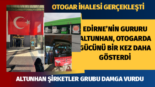 EDİRNE’NİN GURURU ALTUNHAN, OTOGARDA GÜCÜNÜ BİR KEZ DAHA GÖSTERDİ