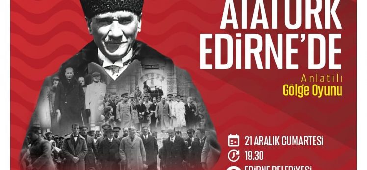 “Atatürk Edirne’de Anlatılı Gölge Oyunu” sahnelenecek